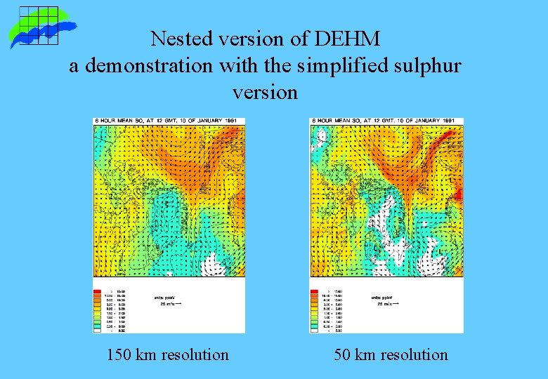 Nested version of DEHM a demonstration with the simplified sulphur version 150 km resolution Nested version of DEHM a demonstration with the simplified sulphur version 150 km resolution