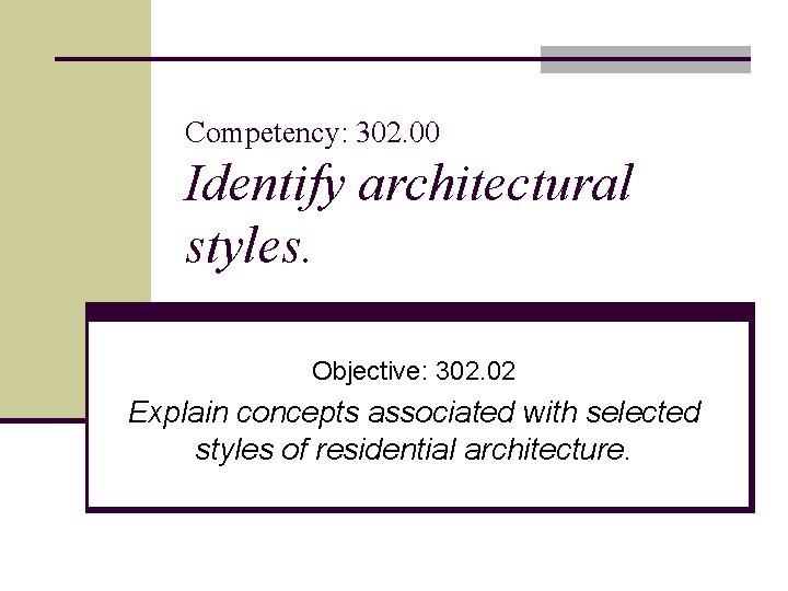 Competency: 302. 00 Identify architectural styles. Objective: 302. 02 Explain concepts associated with selected