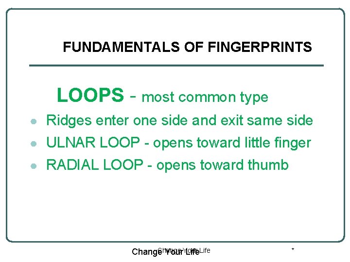 FUNDAMENTALS OF FINGERPRINTS LOOPS - most common type ● Ridges enter one side and