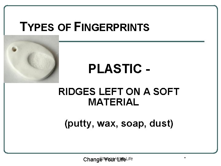 TYPES OF FINGERPRINTS PLASTIC RIDGES LEFT ON A SOFT MATERIAL (putty, wax, soap, dust)