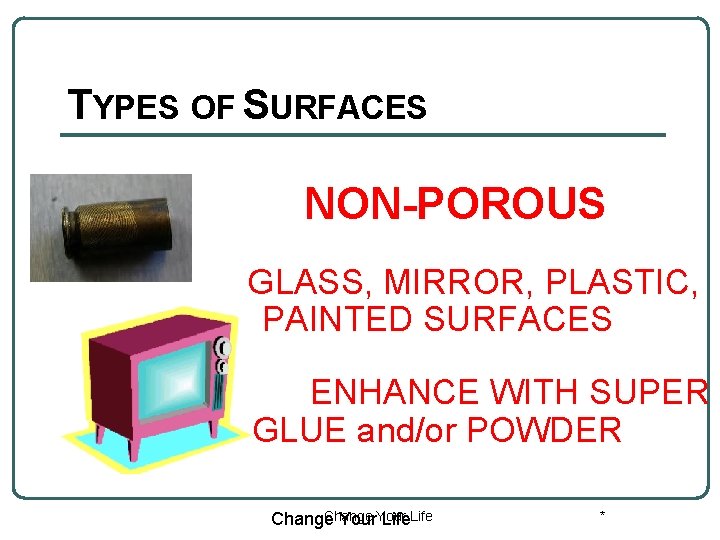 TYPES OF SURFACES NON-POROUS GLASS, MIRROR, PLASTIC, PAINTED SURFACES ENHANCE WITH SUPER GLUE and/or