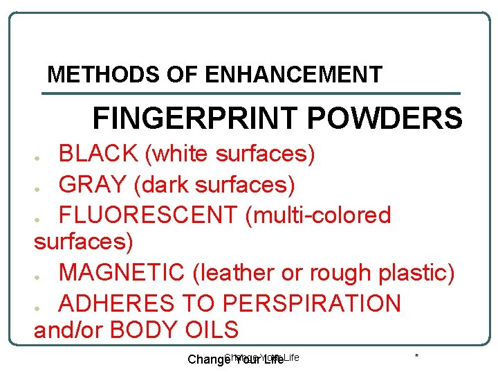 METHODS OF ENHANCEMENT FINGERPRINT POWDERS BLACK (white surfaces) ● GRAY (dark surfaces) ● FLUORESCENT