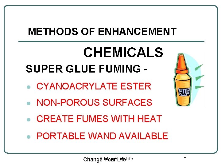 METHODS OF ENHANCEMENT CHEMICALS SUPER GLUE FUMING ● CYANOACRYLATE ESTER ● NON-POROUS SURFACES ●