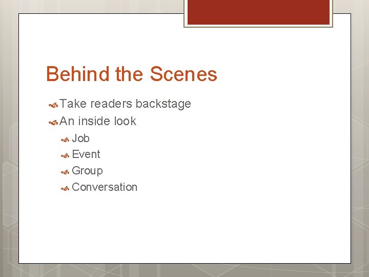 Behind the Scenes Take readers backstage An inside look Job Event Group Conversation 