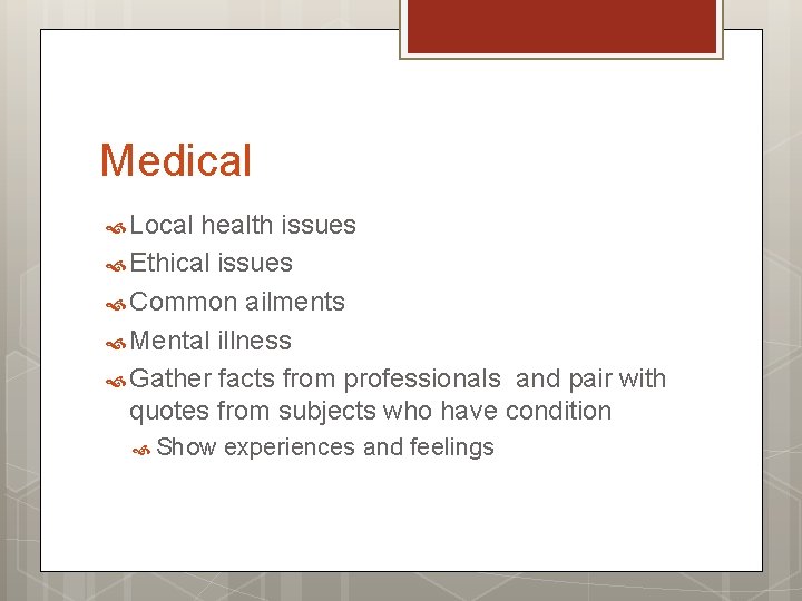 Medical Local health issues Ethical issues Common ailments Mental illness Gather facts from professionals