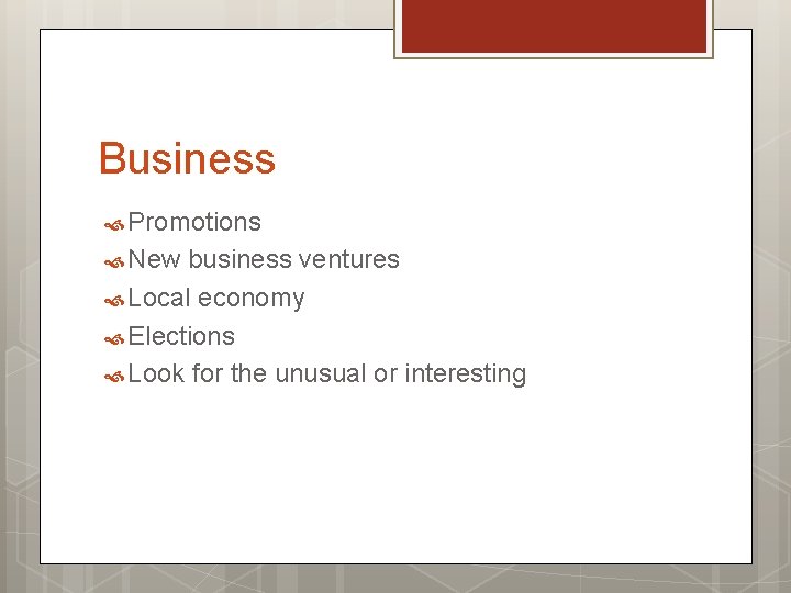 Business Promotions New business ventures Local economy Elections Look for the unusual or interesting