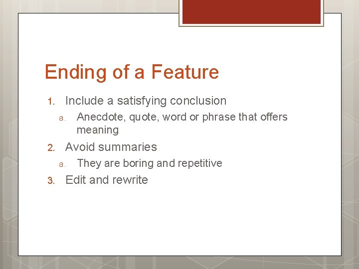 Ending of a Feature 1. Include a satisfying conclusion a. 2. Avoid summaries a.