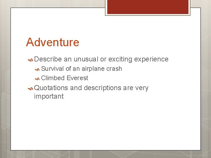 Adventure Describe an unusual or exciting experience Survival of an airplane crash Climbed Everest