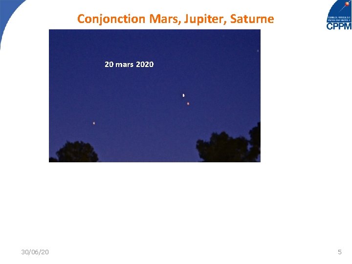 Conjonction Mars, Jupiter, Saturne 20 mars 2020 30/06/20 5 