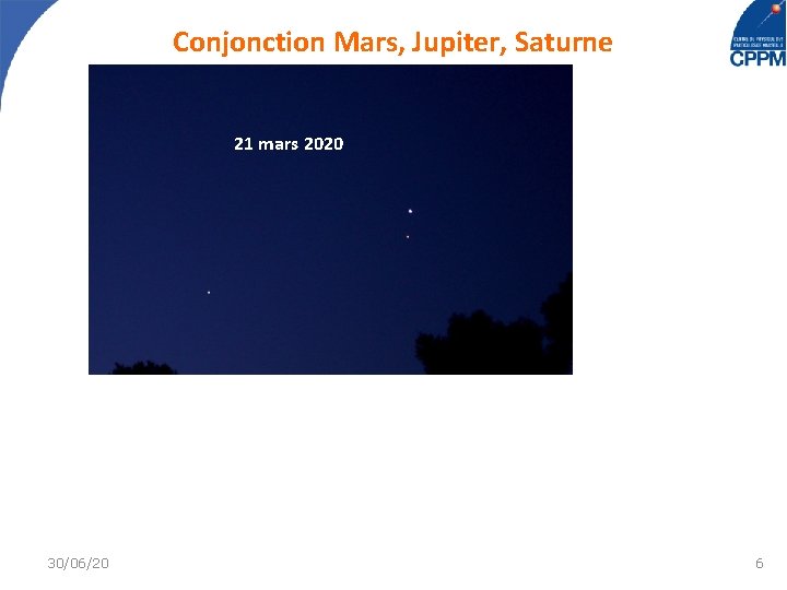 Conjonction Mars, Jupiter, Saturne 21 mars 2020 30/06/20 6 