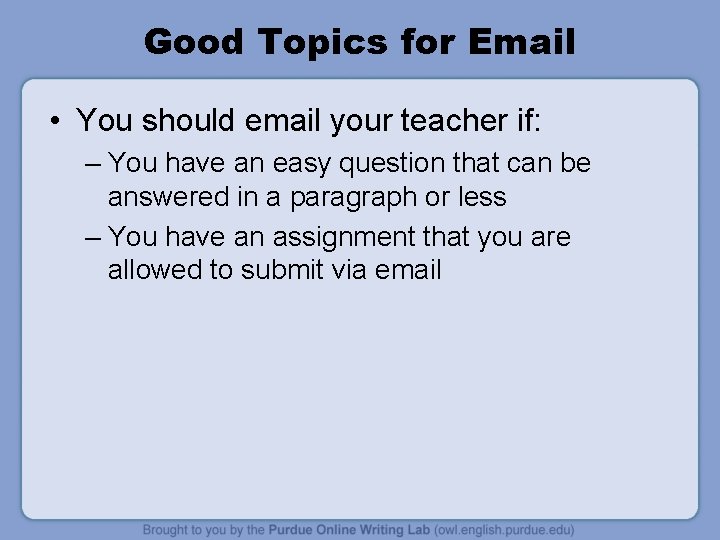 Good Topics for Email • You should email your teacher if: – You have