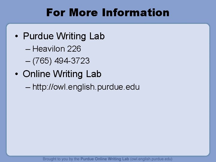 For More Information • Purdue Writing Lab – Heavilon 226 – (765) 494 -3723