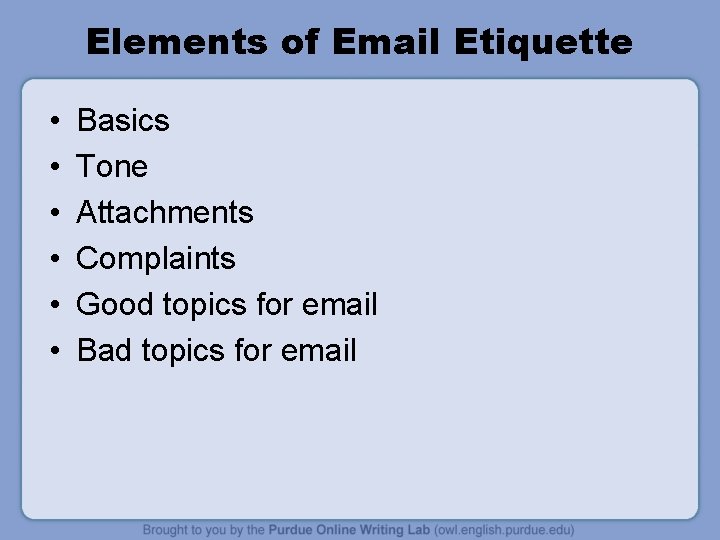 Elements of Email Etiquette • • • Basics Tone Attachments Complaints Good topics for