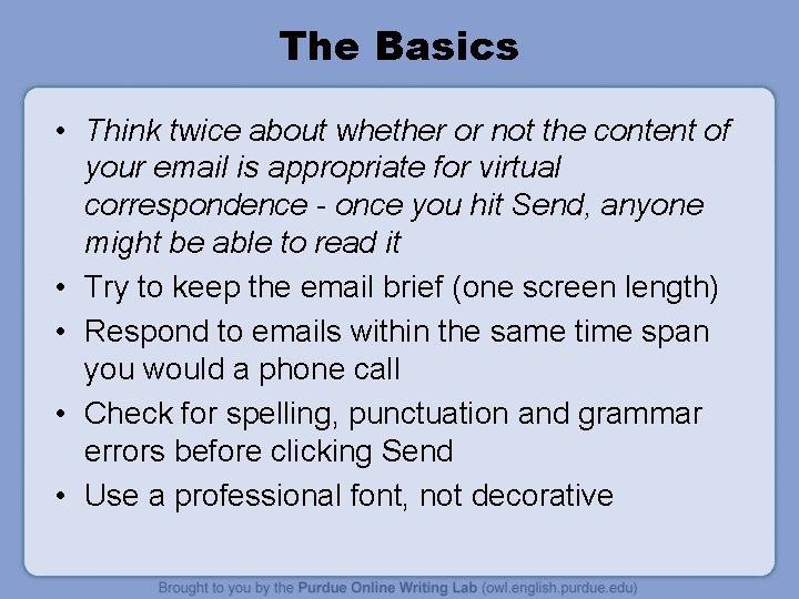 The Basics • Think twice about whether or not the content of your email