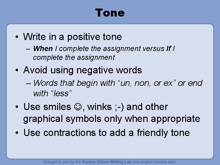 Tone • Write in a positive tone – When I complete the assignment versus