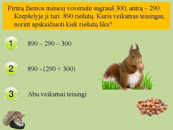 Pirmą žiemos mėnesį voveraitė sugrauš 300, antrą – 290. Krepšelyje ji turi 890 riešutų.