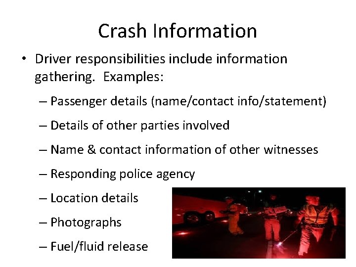Crash Information • Driver responsibilities include information gathering. Examples: – Passenger details (name/contact info/statement) Crash Information • Driver responsibilities include information gathering. Examples: – Passenger details (name/contact info/statement)