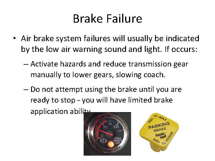 Brake Failure • Air brake system failures will usually be indicated by the low