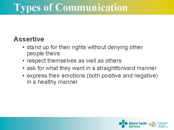 Types of Communication Assertive • stand up for their rights without denying other people