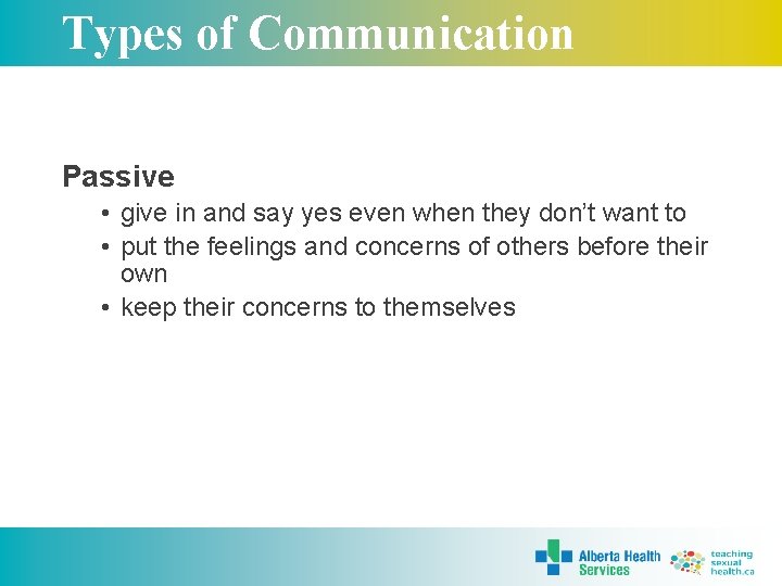 Types of Communication Passive • give in and say yes even when they don’t