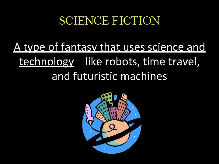 SCIENCE FICTION A type of fantasy that uses science and technology—like robots, time travel,