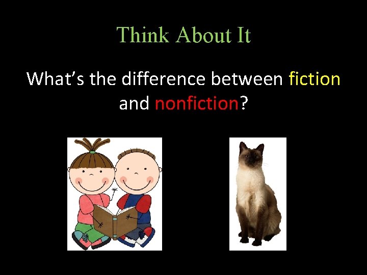 Think About It What’s the difference between fiction and nonfiction? 
