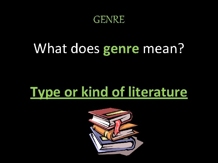 GENRE What does genre mean? Type or kind of literature 