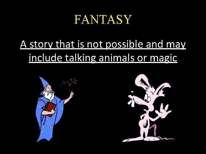 FANTASY A story that is not possible and may include talking animals or magic