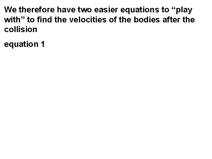 We therefore have two easier equations to “play with” to find the velocities of