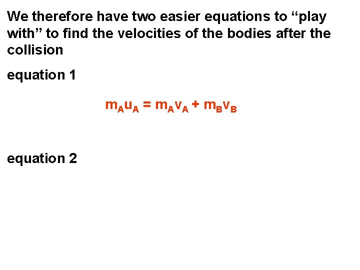 We therefore have two easier equations to “play with” to find the velocities of
