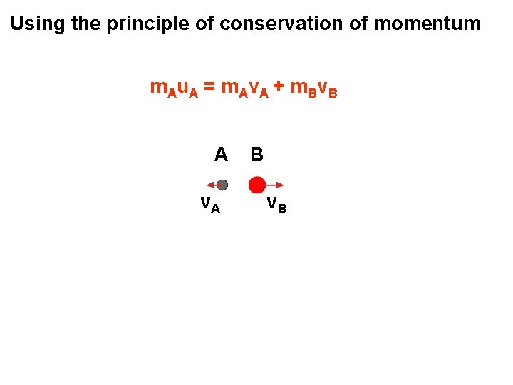 Using the principle of conservation of momentum m Au A = m Av A