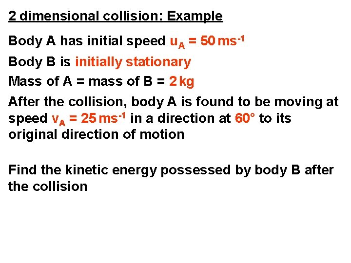 2 dimensional collision: Example Body A has initial speed u. A = 50 ms-1