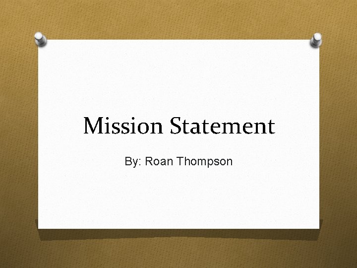 Mission Statement By: Roan Thompson 