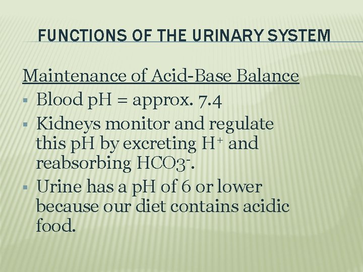 FUNCTIONS OF THE URINARY SYSTEM Maintenance of Acid-Base Balance Blood p. H = approx.