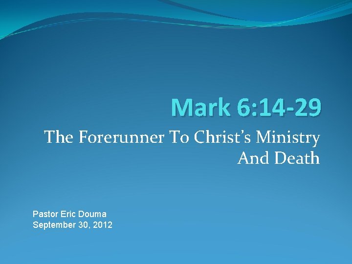 Mark 6: 14 -29 The Forerunner To Christ’s Ministry And Death Pastor Eric Douma