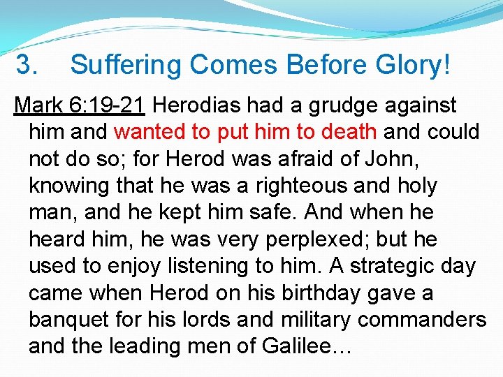 3. Suffering Comes Before Glory! Mark 6: 19 -21 Herodias had a grudge against