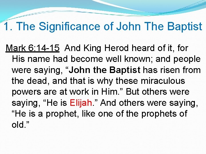 1. The Significance of John The Baptist Mark 6: 14 -15 And King Herod