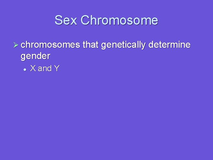 Sex Chromosome Ø chromosomes that genetically determine gender l X and Y 