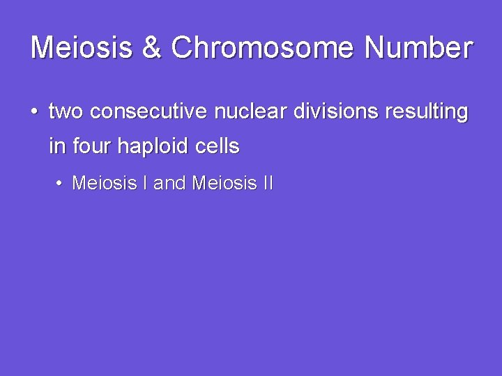 Meiosis & Chromosome Number • two consecutive nuclear divisions resulting in four haploid cells