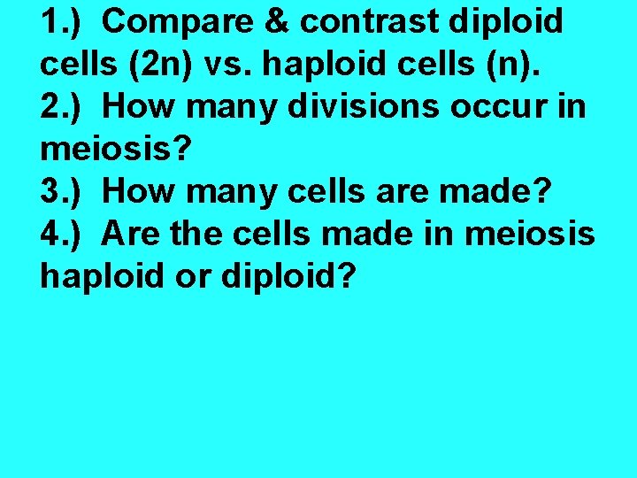 1. ) Compare & contrast diploid cells (2 n) vs. haploid cells (n). 2.