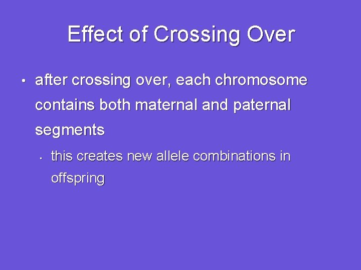 Effect of Crossing Over • after crossing over, each chromosome contains both maternal and