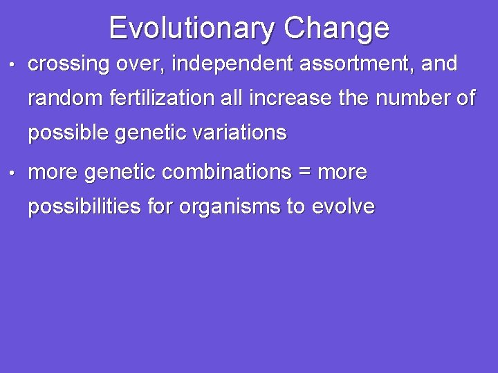 Evolutionary Change • crossing over, independent assortment, and random fertilization all increase the number