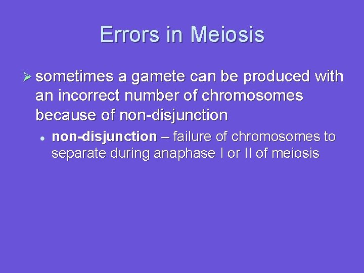 Errors in Meiosis Ø sometimes a gamete can be produced with an incorrect number