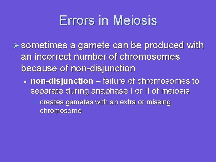 Errors in Meiosis Ø sometimes a gamete can be produced with an incorrect number
