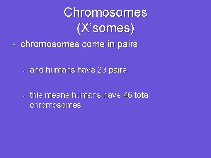 Chromosomes (X’somes) • chromosomes come in pairs • • and humans have 23 pairs