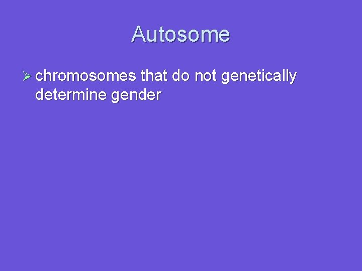 Autosome Ø chromosomes that do not genetically determine gender 