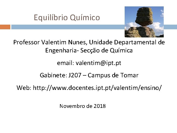 Equilíbrio Químico Professor Valentim Nunes, Unidade Departamental de Engenharia- Secção de Química email: valentim@ipt.