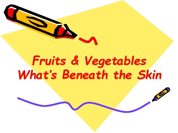 Fruits & Vegetables What’s Beneath the Skin 