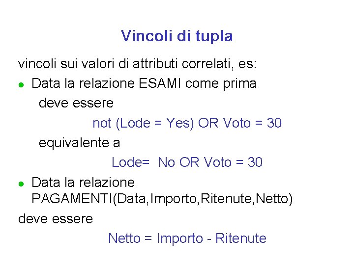 Vincoli di tupla vincoli sui valori di attributi correlati, es: l Data la relazione