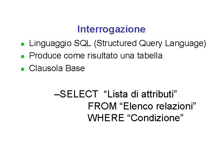 Interrogazione l l l Linguaggio SQL (Structured Query Language) Produce come risultato una tabella